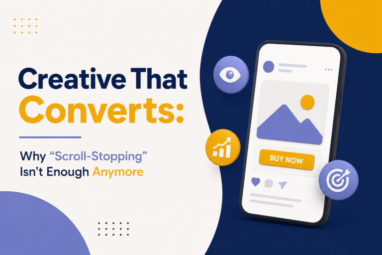 Creative That Converts: Why “Scroll-Stopping” Isn’t Enough Anymore