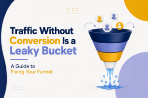 Traffic Without Conversion Is a Leaky Bucket: A Guide to Fixing Your Funnel